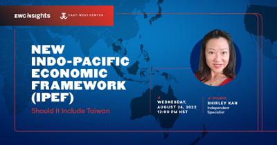 EWC Insights: New Indo-Pacific Economic Framework (IPEF): Should it Include Taiwan? ft. Shirley Kan